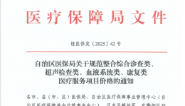 转发《自治区医保局关于规范整合综合诊查类、 超声检查类、血液系统类、康复类 医疗服务项目价格的通知》（桂医保发〔2025〕42号）